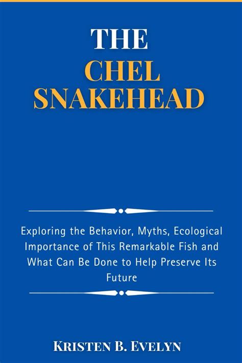 The Chel Snakehead: Exploring the Behavior, Myths, Ecological ...