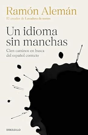 Un idioma sin manchas: Cien caminos en busca del español correcto ...