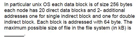 Operating System: In particular unix OS each data block is of size 256 ...