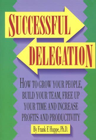 Successful Delegation: How to Grow Your People, Build Your Team, Free ...