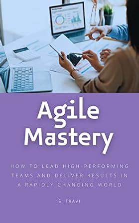 Agile Mastery: How to Lead High-Performing Teams and Deliver Results in ...