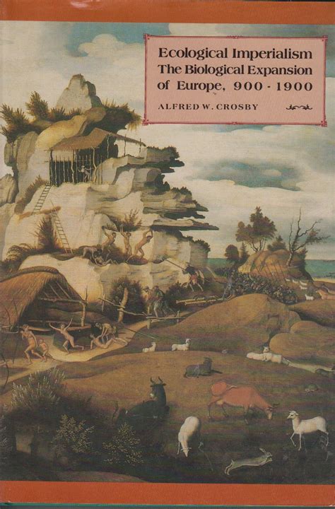 Ecological Imperialism: The Biological Expansion of Europe, 900–1900 ...