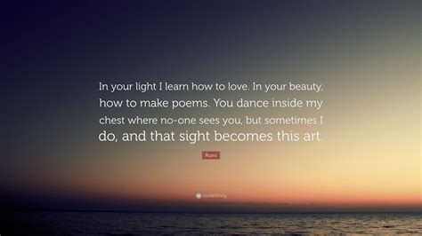 Rumi Quote: “In your light I learn how to love. In your beauty, how to ...