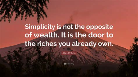 Alan Cohen Quote: “Simplicity is not the opposite of wealth. It is the ...