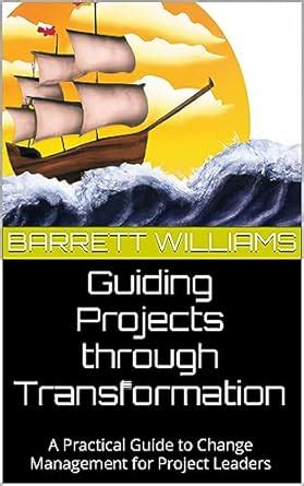 Guiding Projects through Transformation: A Practical Guide to Change ...