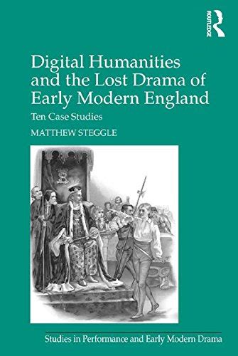 Digital Humanities and the Lost Drama of Early Modern England: Ten Case ...