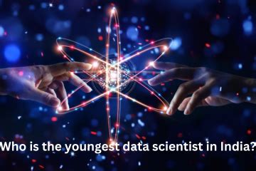 Who is the youngest data scientist in India? - datasciencekannapuram.in