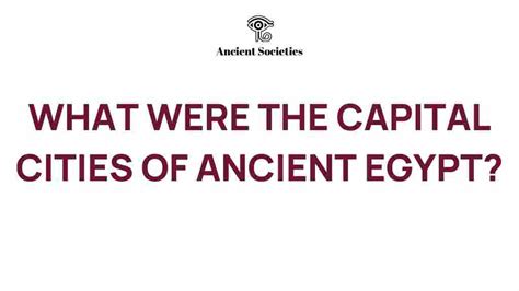 Unveiling the Hidden Capitals of Ancient Egypt: A Journey Through Time