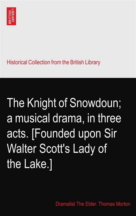The Knight of Snowdoun; a musical drama, in three acts. [Founded upon ...