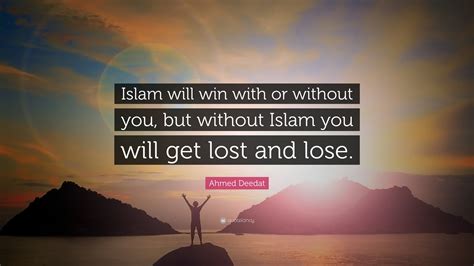 Ahmed Deedat Quote: “Islam will win with or without you, but without ...
