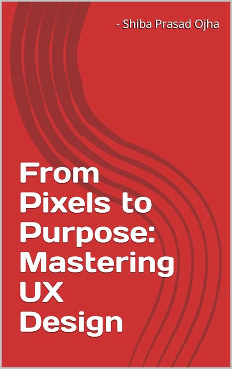 From Pixels to Purpose: Mastering User Experience Design eBook : Ojha ...
