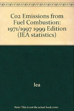 Co2 Emissions from Fuel Combustion: 1971/1997 1999 Edition : Iea ...
