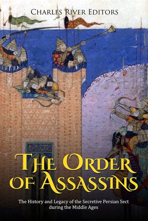 The Order of Assassins: The History and Legacy of the Secretive Persian Sect during the Middle ...