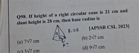 If the height of a right circular cone is 21 cm and the slant height is 2..