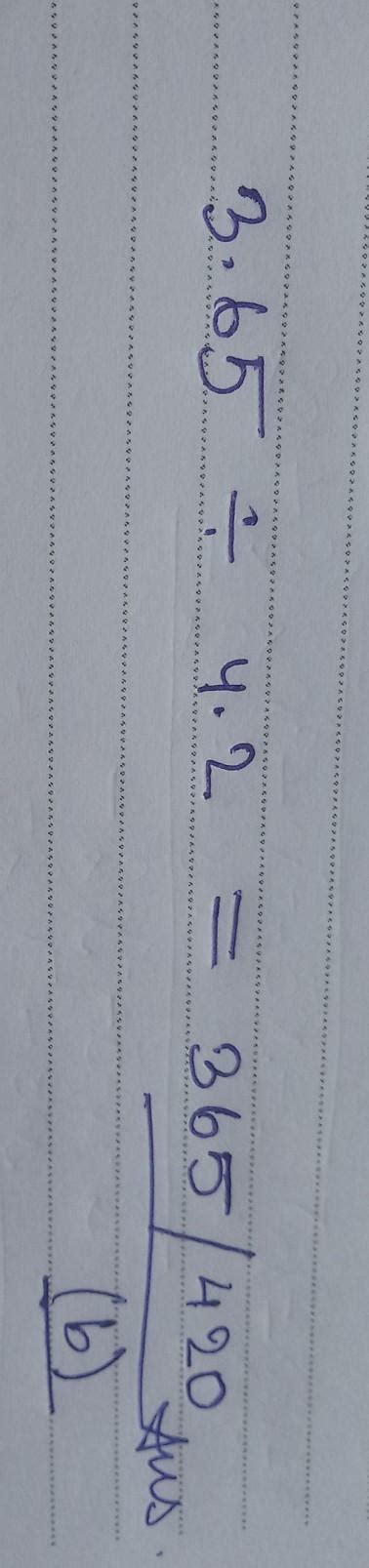 13) Which gives the same values as 3.65 ÷4.2 ?a)365/42b)365/420c)3.65 ...