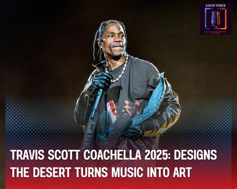 Travis Scott Coachella 2025: Designs the Desert Turns Music into Art ...