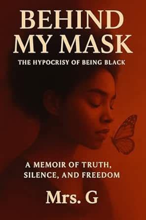 Behind My Mask: The Hypocrisy of Being Black eBook : G, Mrs. : Amazon ...
