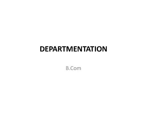 Organising-departmentation - DEPARTMENTATION B Departmentation • The ...