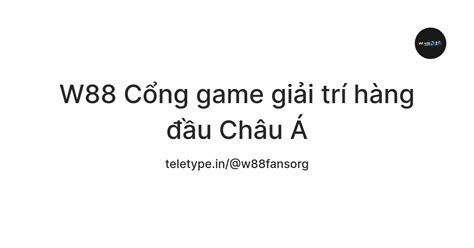 W88 Cổng game giải trí hàng đầu Châu Á — Teletype