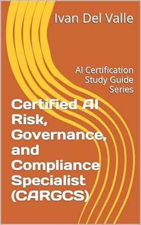 Certified AI Risk, Governance, and Compliance Specialist (CARGCS): AI ...