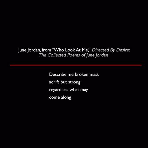 June Jordan from Who Look at Me Directed By Desire: The Collected Poems of June Jordan #quote # ...