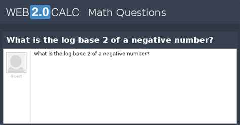 View question - What is the log base 2 of a negative number?