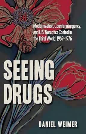 Seeing Drugs: Modernization, Counterinsurgency, and U.S. Narcotics ...
