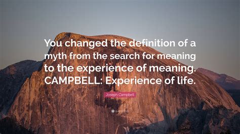 Joseph Campbell Quote: “You changed the definition of a myth from the ...