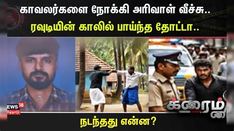 Crime Time | காவலர்களை நோக்கி அரிவாள் வீச்சு.. ரவுடியின் காலில் பாய்ந்த ...