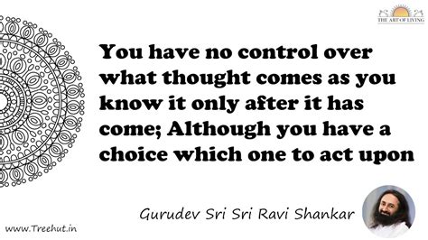 You have no control over what thought comes as you know it... Quote by ...
