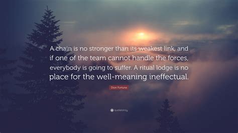 Dion Fortune Quote: “A chain is no stronger than its weakest link, and ...