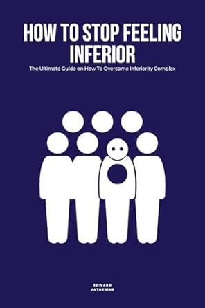 How To Stop Feeling Inferior: The Ultimate Guide on How To Overcome ...