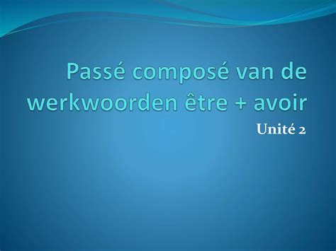 Passé composé van de werkwoorden être + avoir | PPTX