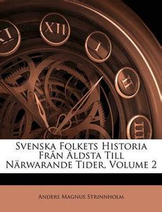 Svenska Folkets Historia Fran AEldsta Till Narwarande Tider, Volume 2 ...