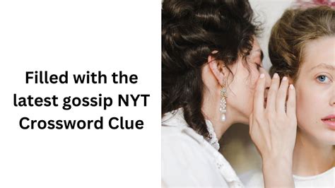 Filled with the latest gossip NYT Crossword Clue - January 19 2025