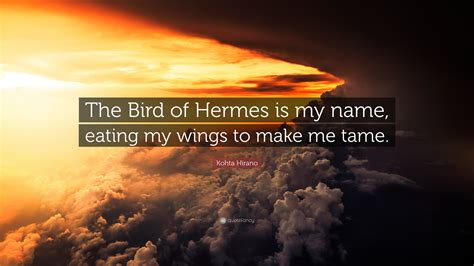 Kohta Hirano Quote: “The Bird of Hermes is my name, eating my wings to ...