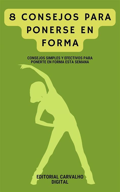 8 Consejos Para Ponerse En Forma: Consejos simples y efectivos para ...
