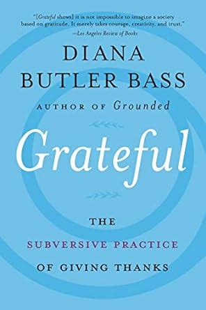 Grateful: The Subversive Practice of Giving Thanks eBook : Bass, Diana ...