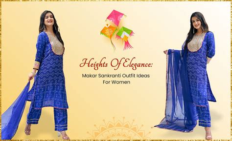Heights Of Elegance: Makar Sankranti Outfit Ideas For Women