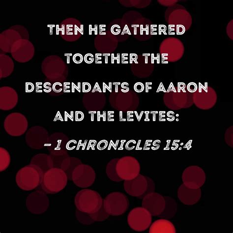 1 Chronicles 15:4 Then he gathered together the descendants of Aaron ...
