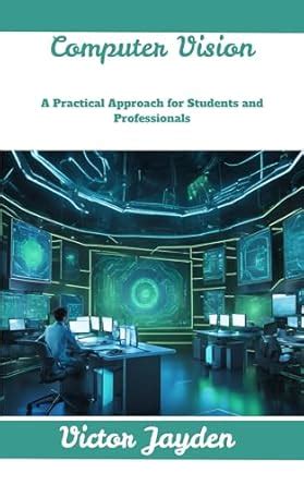 Computer Vision: A Practical Approach for Students and Professionals ...