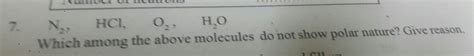 N2,HCL,O2,H2O.Which among the above molecules do not show polar nature ...