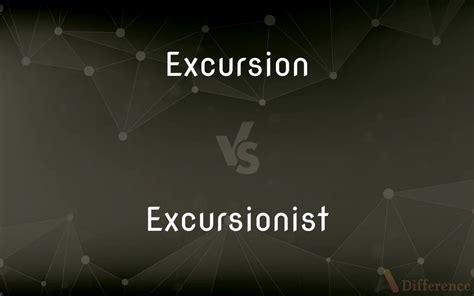 Excursion vs. Excursionist — What’s the Difference?