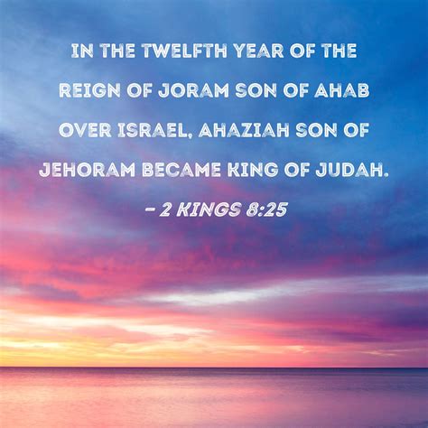 2 Kings 8:25 In the twelfth year of the reign of Joram son of Ahab over ...