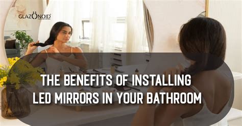 The Benefits of Installing LED Mirrors in Your Bathroom – Glazonoid