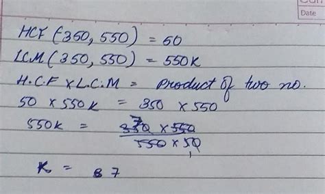 given that HCF (350,550) =50 and LCM (350, 550) = 550 *K find the value ...