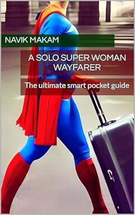 A solo super woman wayfarer: The ultimate smart pocket guide eBook ...