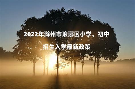 2022年滁州市琅琊区小学、初中招生入学最新政策_小升初网