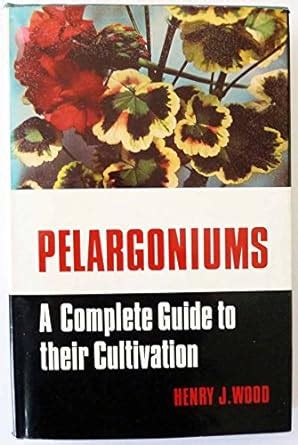 Pelargoniums: A Complete Guide to Their Cultivation : Wood, Henry James ...