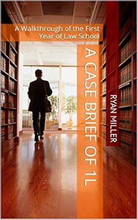A Case Brief of 1L: A Walkthrough of the First Year of Law School eBook ...